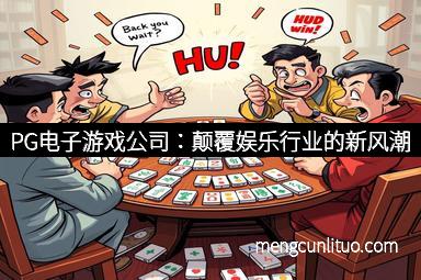 PG电子游戏公司：颠覆娱乐行业的新风潮